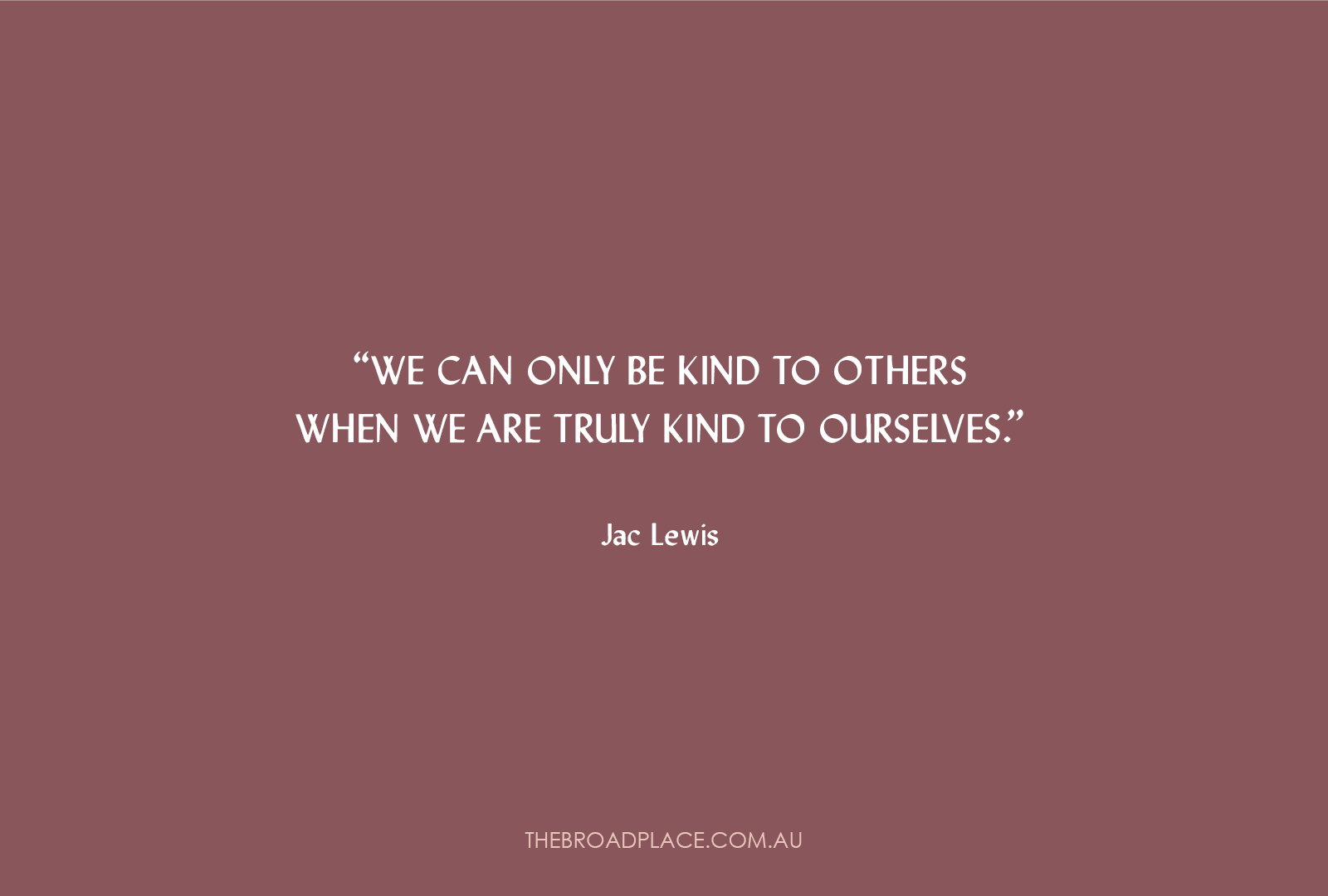 L E T T E R from Jac – Be Kind To Yourself