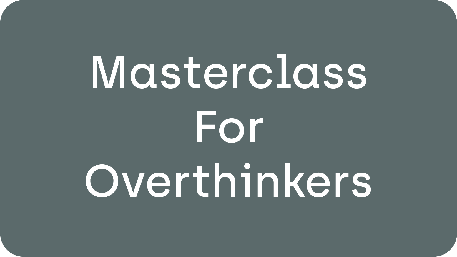 Masterclass for Overthinkers